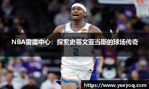 NBA雷霆中心：探索史蒂文亚当斯的球场传奇